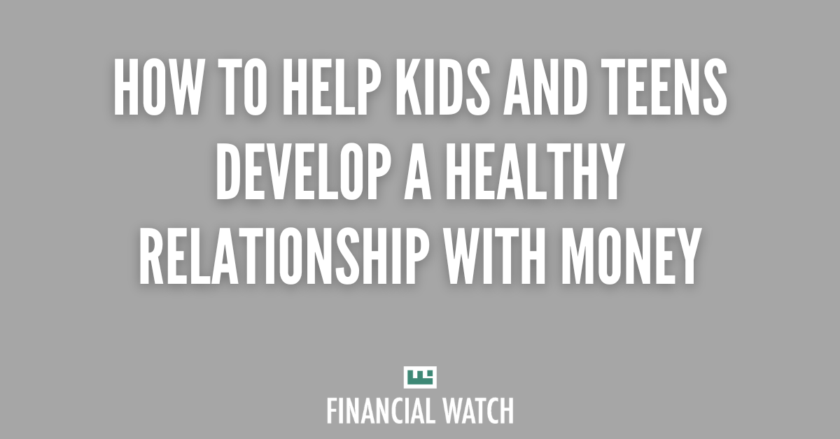 How to Help Kids and Teens Develop a Healthy Relationship with Money