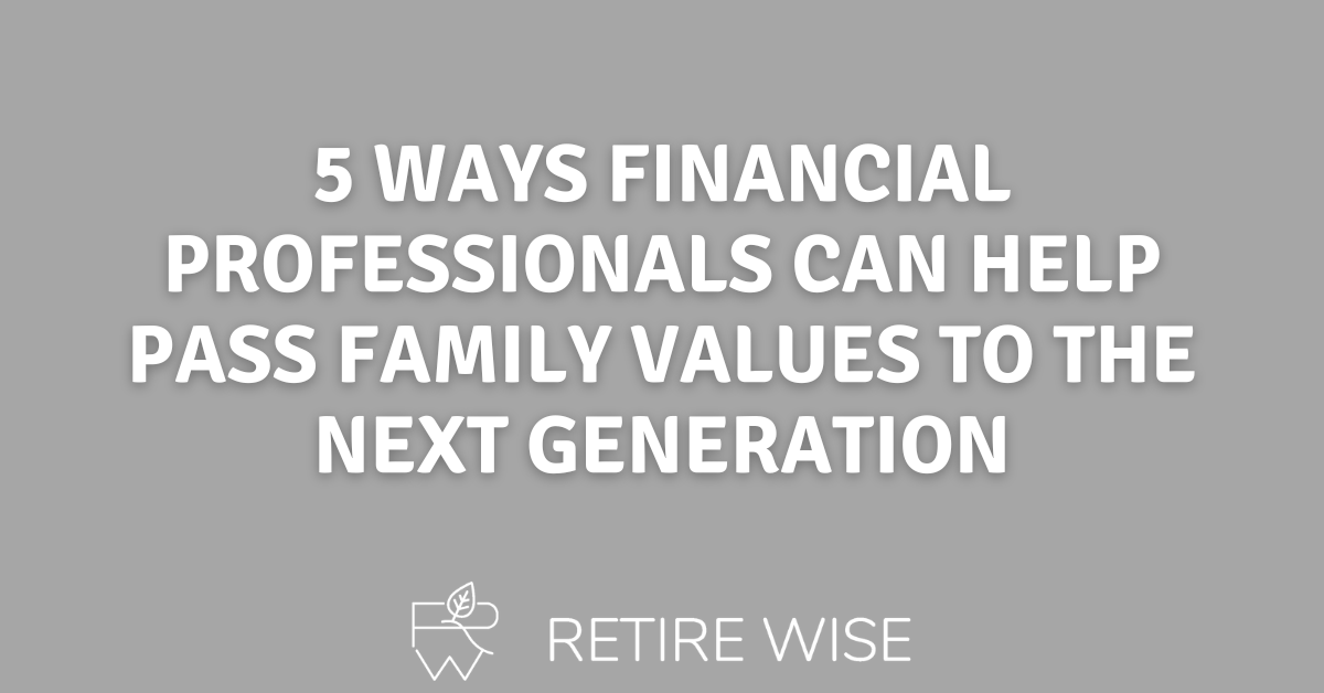 5 Ways Financial Professionals Can Help Pass Family Values to the Next Generation